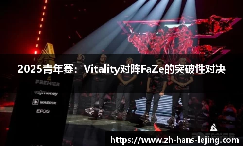 2025青年赛：Vitality对阵FaZe的突破性对决