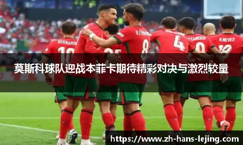 莫斯科球队迎战本菲卡期待精彩对决与激烈较量