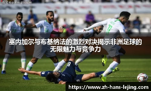 塞内加尔与布基纳法的激烈对决揭示非洲足球的无限魅力与竞争力